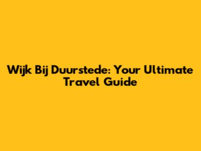 Wijk Bij Duurstede: Your Ultimate Travel Guide
