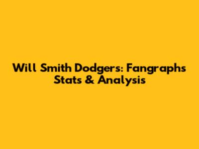 Will Smith Dodgers: Fangraphs Stats & Analysis