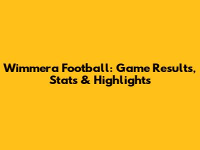 Wimmera Football: Game Results, Stats & Highlights