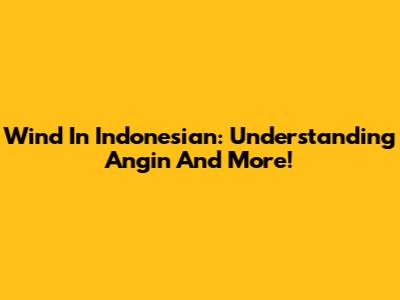 Wind In Indonesian: Understanding 'Angin' And More!