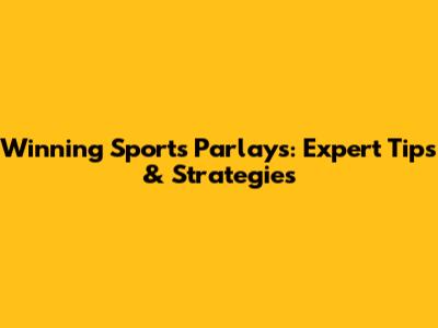 Winning Sports Parlays: Expert Tips & Strategies