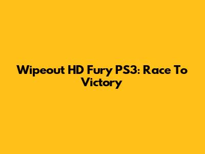Wipeout HD Fury PS3: Race To Victory