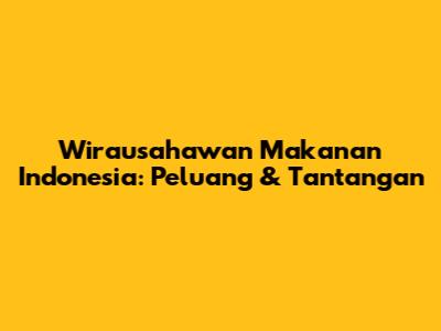 Wirausahawan Makanan Indonesia: Peluang & Tantangan