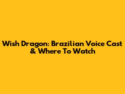Wish Dragon: Brazilian Voice Cast & Where To Watch