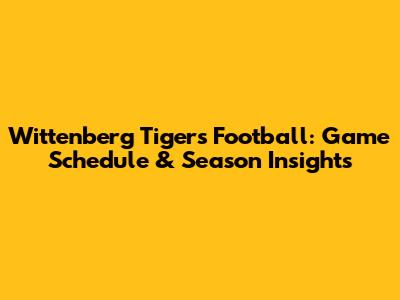 Wittenberg Tigers Football: Game Schedule & Season Insights