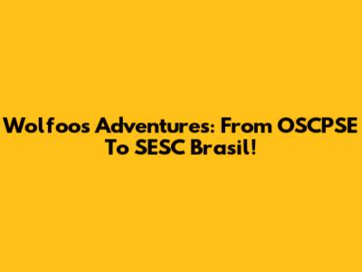 Wolfoo's Adventures: From OSCPSE To SESC Brasil!