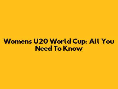 Women's U20 World Cup: All You Need To Know