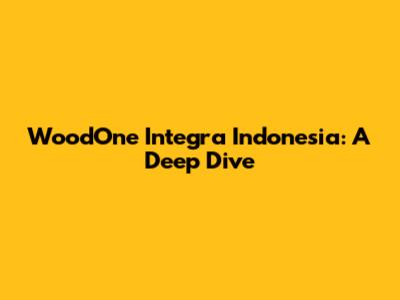 WoodOne Integra Indonesia: A Deep Dive