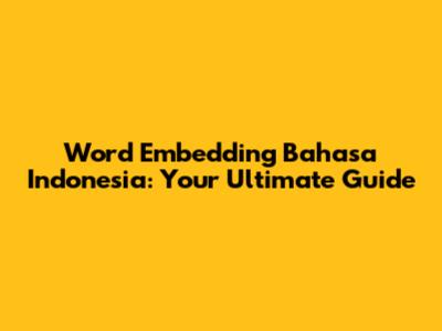 Word Embedding Bahasa Indonesia: Your Ultimate Guide