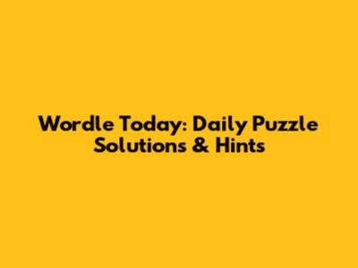 Wordle Today: Daily Puzzle Solutions & Hints
