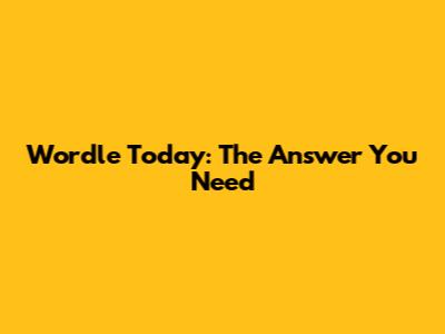Wordle Today: The Answer You Need