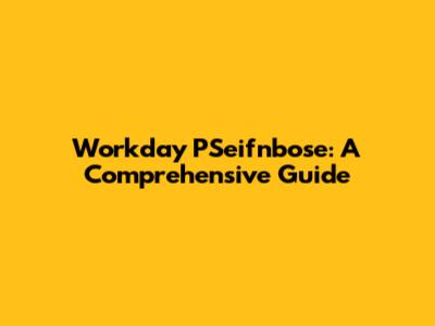 Workday PSeifnbose: A Comprehensive Guide
