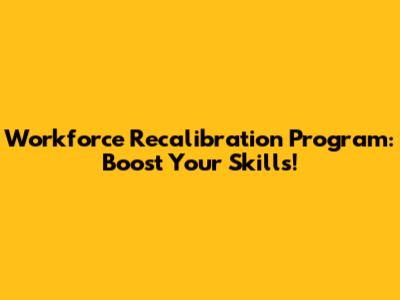 Workforce Recalibration Program: Boost Your Skills!