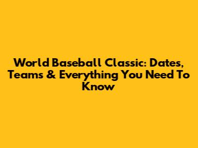 World Baseball Classic: Dates, Teams & Everything You Need To Know