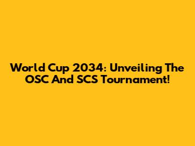 World Cup 2034: Unveiling The OSC And SCS Tournament!
