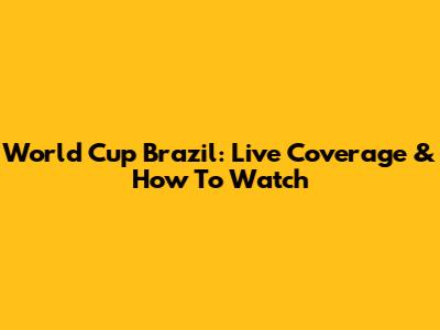 World Cup Brazil: Live Coverage & How To Watch