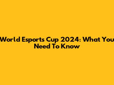 World Esports Cup 2024: What You Need To Know
