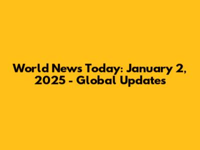 World News Today: January 2, 2025 - Global Updates