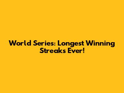 World Series: Longest Winning Streaks Ever!