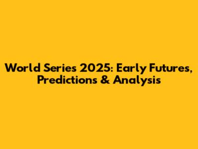 World Series 2025: Early Futures, Predictions & Analysis