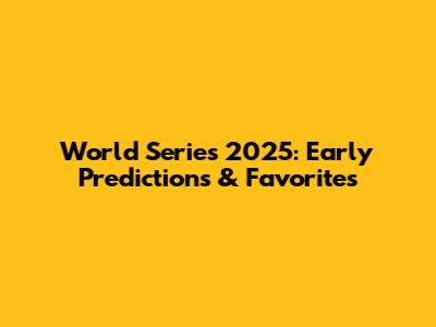 World Series 2025: Early Predictions & Favorites