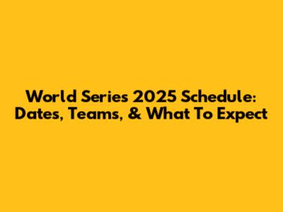 World Series 2025 Schedule: Dates, Teams, & What To Expect