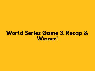 World Series Game 3: Recap & Winner!