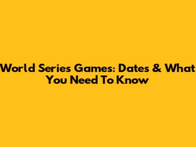 World Series Games: Dates & What You Need To Know