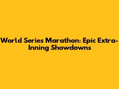 World Series Marathon: Epic Extra-Inning Showdowns
