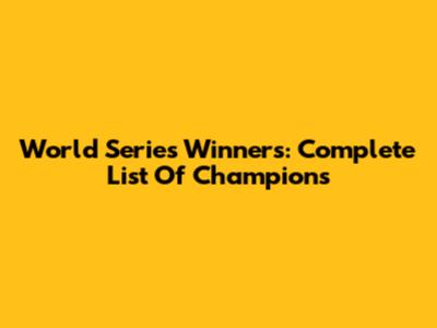 World Series Winners: Complete List Of Champions