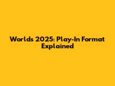 Worlds 2025: Play-In Format Explained