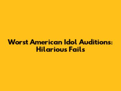 Worst American Idol Auditions: Hilarious Fails