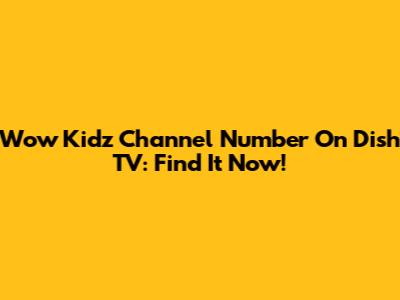 Wow Kidz Channel Number On Dish TV: Find It Now!