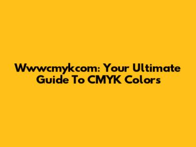 Wwwcmykcom: Your Ultimate Guide To CMYK Colors