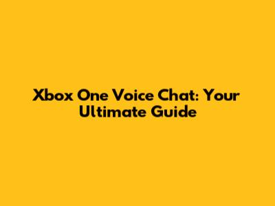 Xbox One Voice Chat: Your Ultimate Guide