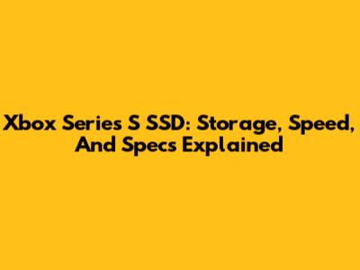 Xbox Series S SSD: Storage, Speed, And Specs Explained