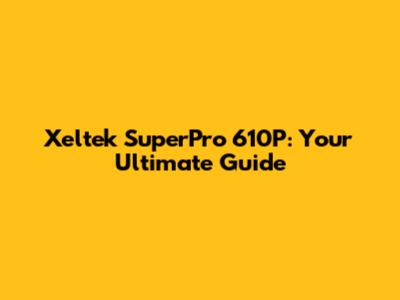 Xeltek SuperPro 610P: Your Ultimate Guide