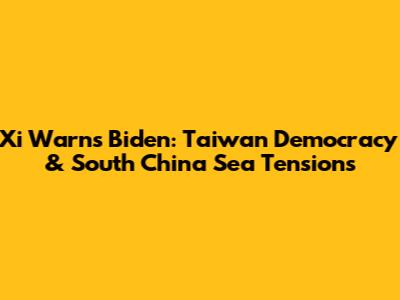 Xi Warns Biden: Taiwan Democracy & South China Sea Tensions