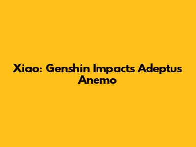 Xiao: Genshin Impact's Adeptus Anemo