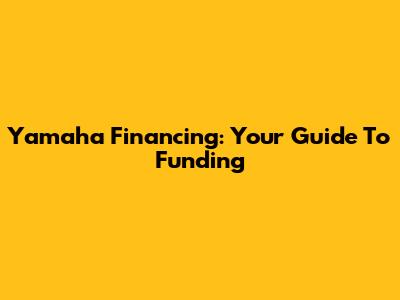 Yamaha Financing: Your Guide To Funding