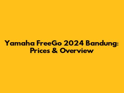 Yamaha FreeGo 2024 Bandung: Prices & Overview