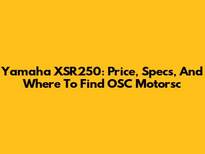 Yamaha XSR250: Price, Specs, And Where To Find OSC Motorsc