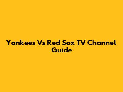 Yankees Vs Red Sox TV Channel Guide