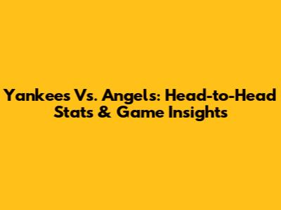 Yankees Vs. Angels: Head-to-Head Stats & Game Insights