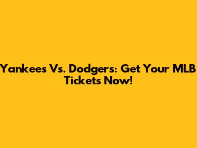 Yankees Vs. Dodgers: Get Your MLB Tickets Now!