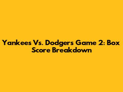 Yankees Vs. Dodgers Game 2: Box Score Breakdown