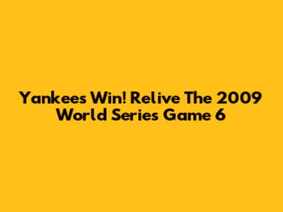 Yankees Win! Relive The 2009 World Series Game 6