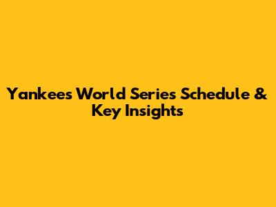 Yankees World Series Schedule & Key Insights
