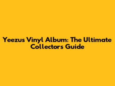 Yeezus Vinyl Album: The Ultimate Collector's Guide