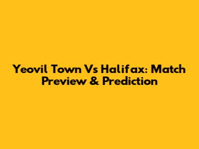 Yeovil Town Vs Halifax: Match Preview & Prediction